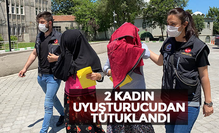 2 KADIN UYUŞTURUCUDAN TUTUKLANDI