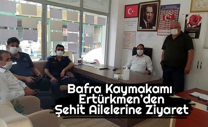 Bafra Kaymakamı Ertürkmen’den Şehit Ailelerine Ziyaret