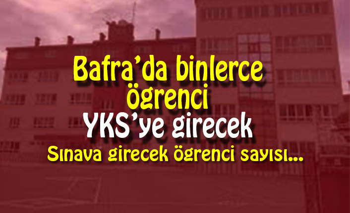 Bafra’da binlerce öğrenci YKS’ye girecek