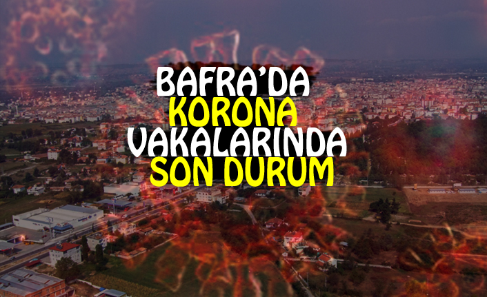 BAFRA’DA KORONA VAKALARINDA SON DURUM