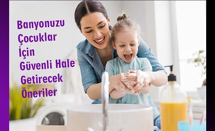 Banyonuzu Çocuklar İçin Güvenli Hale Getirecek Öneriler