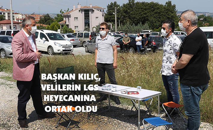 BAŞKAN KILIÇ, VELİLERİN LGS HEYECANINA ORTAK OLDU