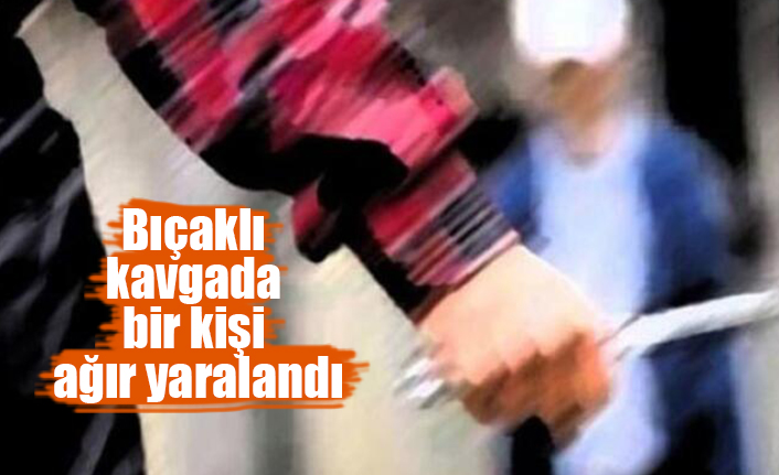 Bıçaklı kavgada bir kişi ağır yaralandı