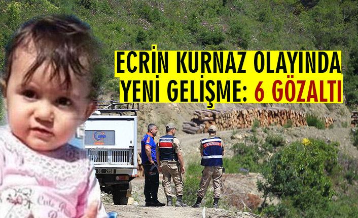 ECRİN KURNAZ OLAYINDA YENİ GELİŞME: 6 GÖZALTI