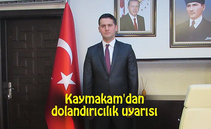 Kaymakam'dan dolandırıcılık uyarısı