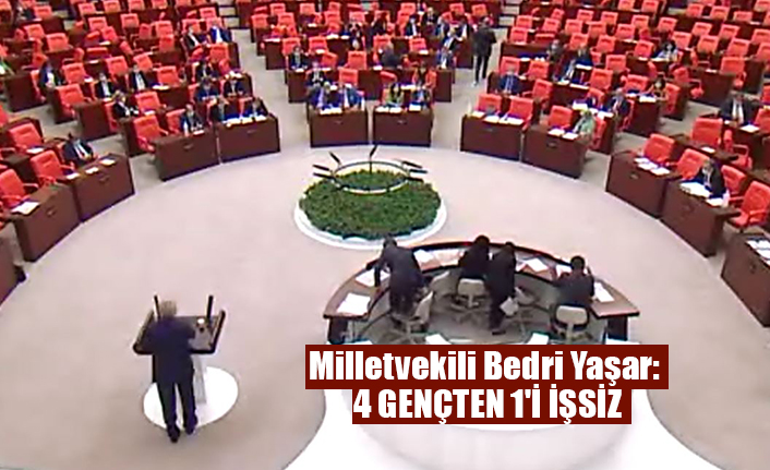 Milletvekili Bedri Yaşar: 4 GENÇTEN 1'İ İŞSİZ