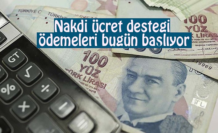 Nakdi ücret desteği ödemeleri bugün başlıyor