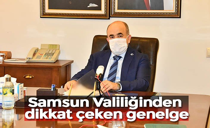 SAMSUN VALİLİĞİNDEN DİKKAT ÇEKEN GENELGE