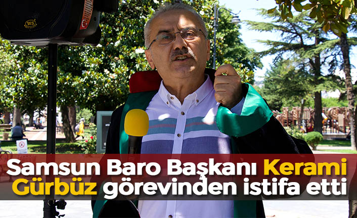 Samsun Baro Başkanı Kerami Gürbüz görevinden istifa etti