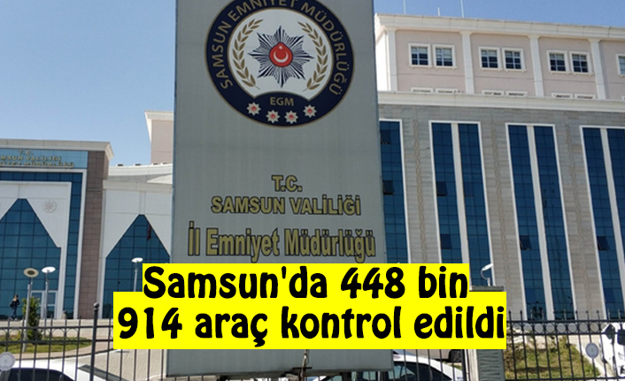 Samsun'da 448 bin 914 araç kontrol edildi