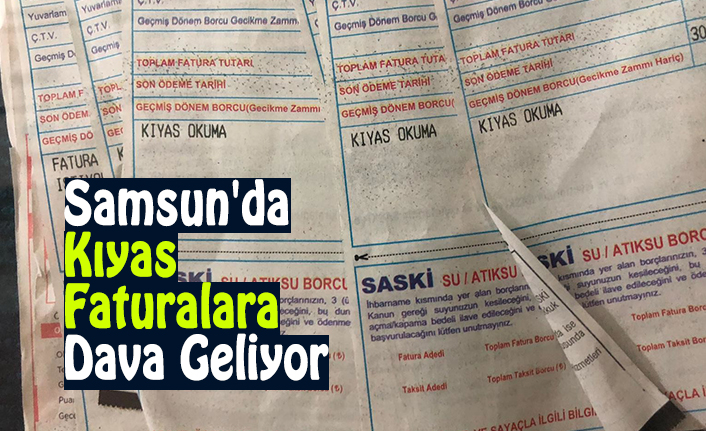 Samsun'da Kıyas Faturalara Dava Geliyor