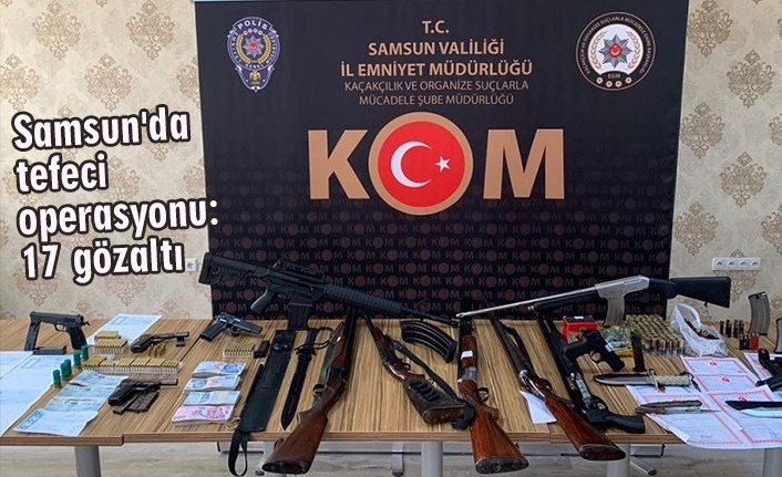 Samsun'da tefeci operasyonu: 17 gözaltı