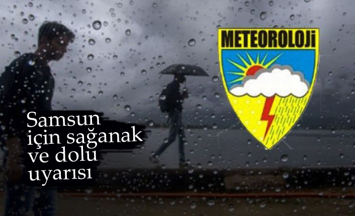 Samsun için sağanak ve dolu uyarısı