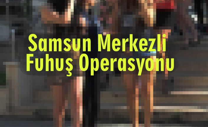 Samsun Merkezli Fuhuş Operasyonu