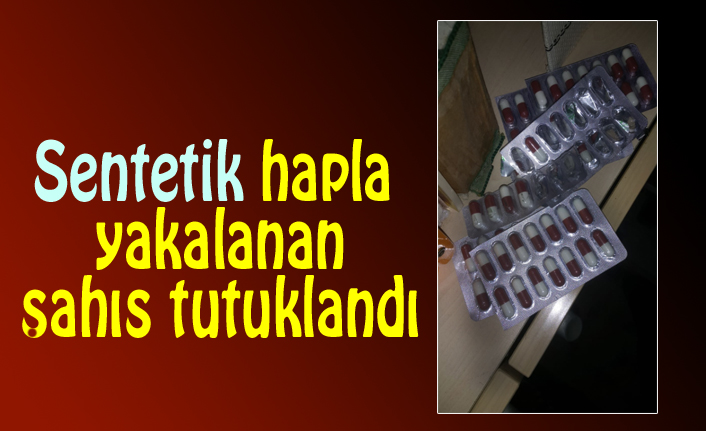 Sentetik hapla yakalanan şahıs tutuklandı