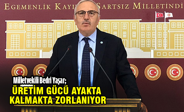 ÜRETİM GÜCÜ AYAKTA KALMAKTA ZORLANIYOR