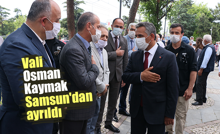 Vali Osman Kaymak Samsun'dan ayrıldı