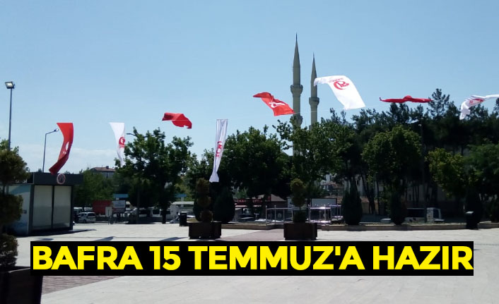 BAFRA 15 TEMMUZ'A HAZIR