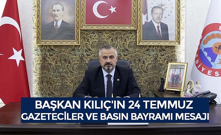 BAŞKAN KILIÇ'IN 24 TEMMUZ GAZETECİLER VE BASIN BAYRAMI MESAJI