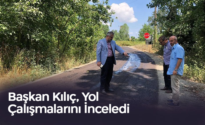 Başkan Kılıç, Yol Çalışmalarını İnceledi