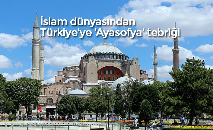 İslam dünyasından Türkiye'ye 'Ayasofya' tebriği