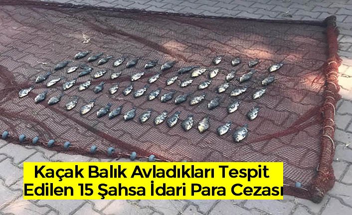 Kaçak Balık Avladıkları Tespit Edilen 15 Şahsa İdari Para Cezası