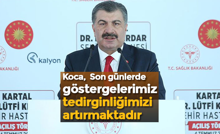 Koca,  Son günlerde göstergelerimiz tedirginliğimizi artırmaktadır