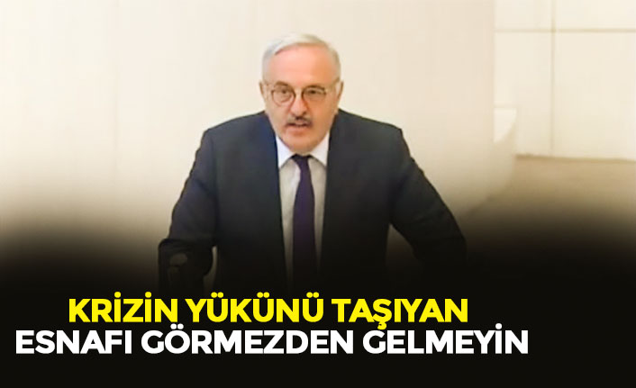 KRİZİN YÜKÜNÜ TAŞIYAN ESNAFI GÖRMEZDEN GELMEYİN