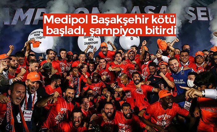 Medipol Başakşehir kötü başladı, şampiyon bitirdi
