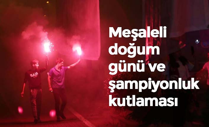 Meşaleli doğum günü ve şampiyonluk kutlaması