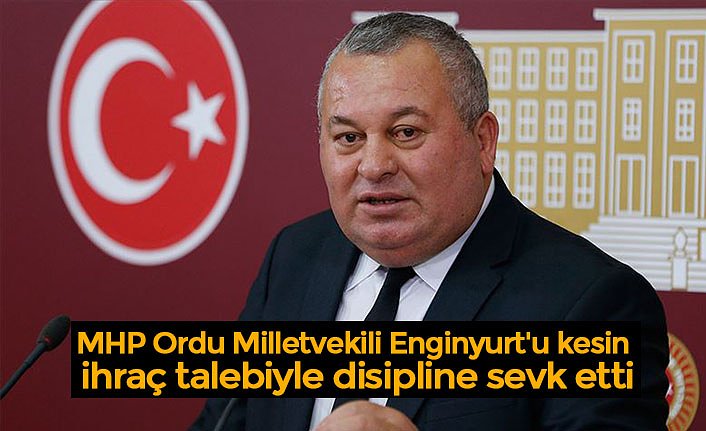 MHP Ordu Milletvekili Enginyurt'u kesin ihraç talebiyle disipline sevk etti