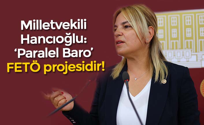 Milletvekili Hancıoğlu: ‘Paralel Baro’ FETÖ projesidir!