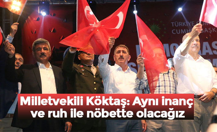 Milletvekili Köktaş: Aynı inanç ve ruh ile nöbette olacağız