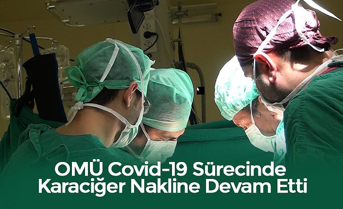 OMÜ Covid-19 Sürecinde Karaciğer Nakline Devam Etti