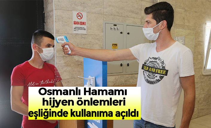 Osmanlı Hamamı hijyen önlemleri eşliğinde kullanıma açıldı