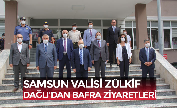 SAMSUN VALİSİ ZÜLKİF DAĞLI'DAN BAFRA ZİYARETLERİ