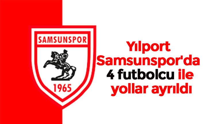 Yılport Samsunspor'da 4 futbolcu ile yollar ayrıldı