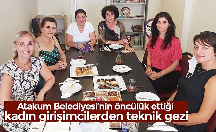 Atakum Belediyesi’nin öncülük ettiği kadın girişimcilerden teknik gezi