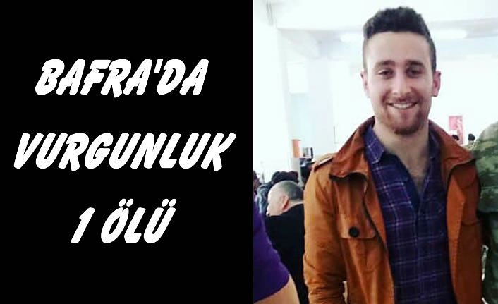 BAFRA'DA VURGUNLUK; 1 ÖLÜ