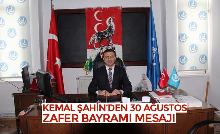 KEMAL ŞAHİN’DEN 30 AĞUSTOS ZAFER BAYRAMI MESAJI