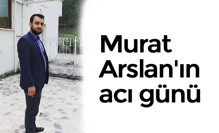 Murat Arslan'ın acı günü