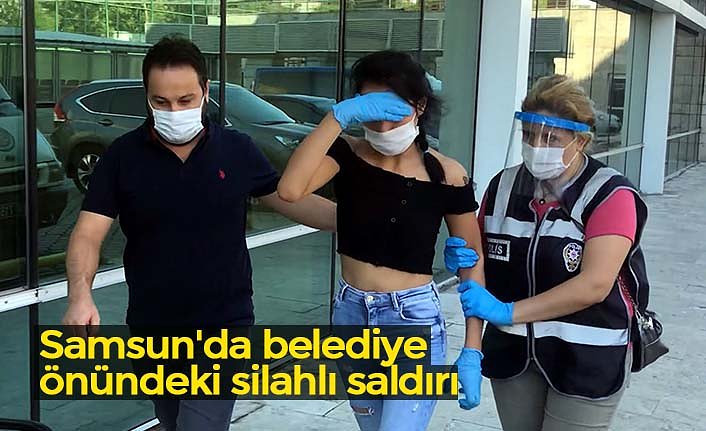 Samsun'da belediye önündeki silahlı saldırı