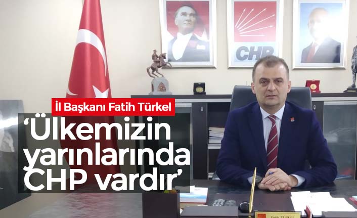 ‘Ülkemizin yarınlarında CHP vardır’