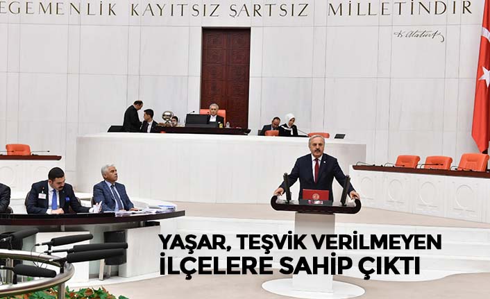 YAŞAR, TEŞVİK VERİLMEYEN İLÇELERE SAHİP ÇIKTI