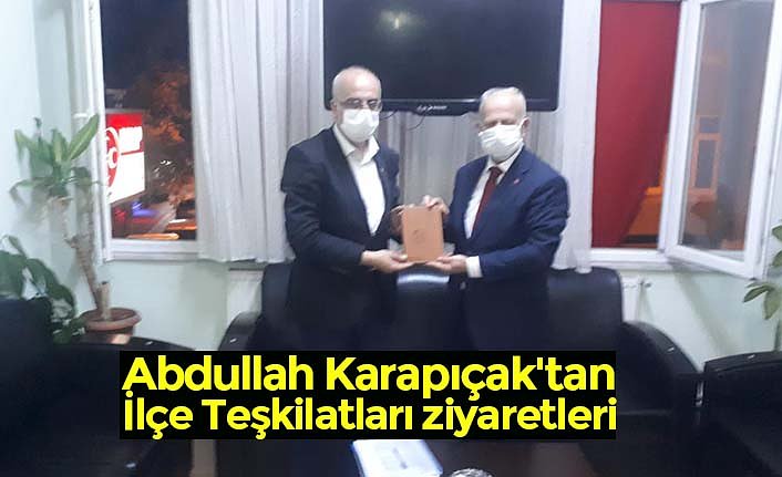 Abdullah Karapıçak'tan İlçe Teşkilatları ziyaretleri