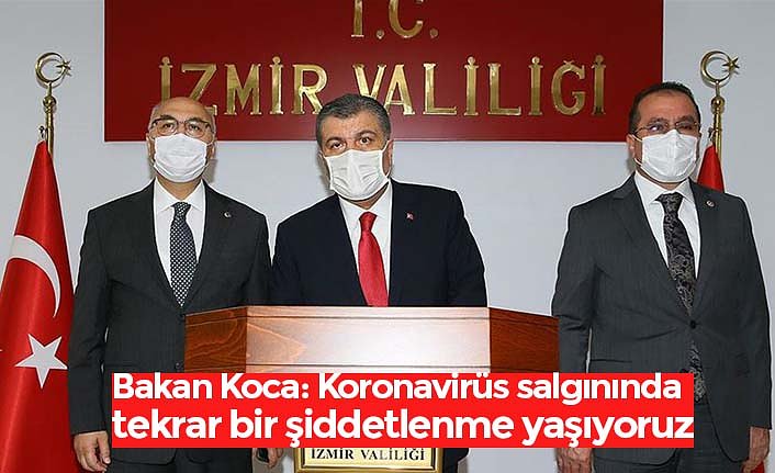 Bakan Koca: Koronavirüs salgınında tekrar bir şiddetlenme yaşıyoruz