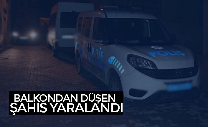 BALKONDAN DÜŞEN ŞAHIS YARALANDI