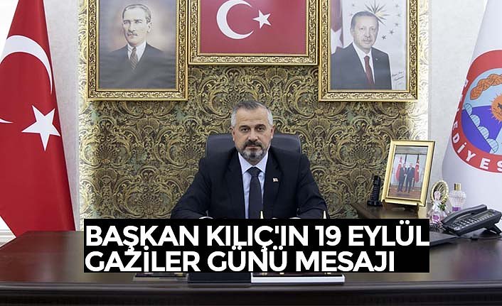 BAŞKAN KILIÇ'IN 19 EYLÜL GAZİLER GÜNÜ MESAJI