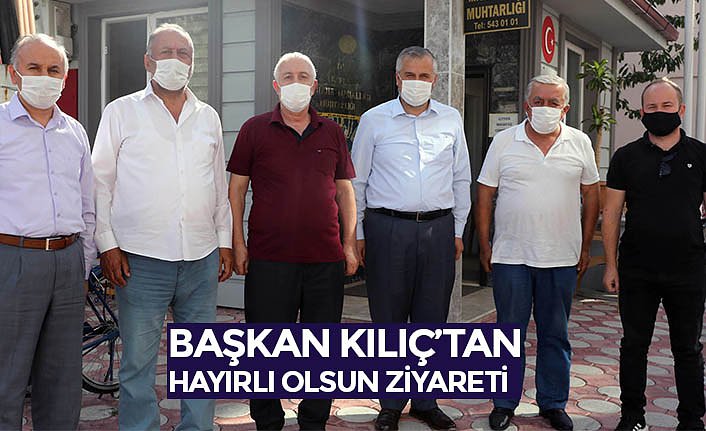 BAŞKAN KILIÇ’TAN “HAYIRLI OLSUN” ZİYARETİ