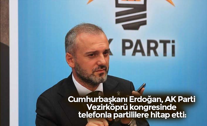 Cumhurbaşkanı Erdoğan, AK Parti Vezirköprü kongresinde telefonla partililere hitap etti:
